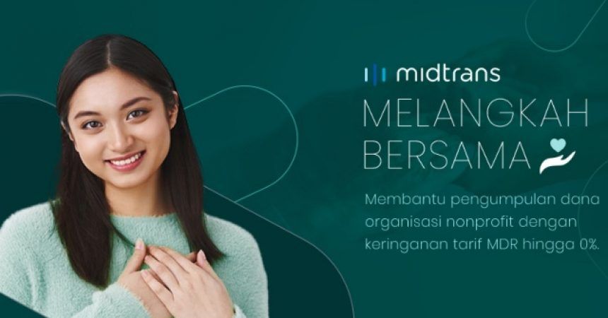Melangkah Bersama, Midtrans Beri Keringanan Biaya Transaksi ke Organisasi Nirlaba Indonesia